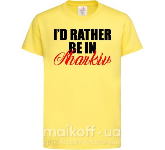 Детская футболка I'd rather be in Kharkiv Лимонный фото