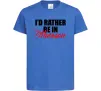 Дитяча футболка I'd rather be in Kherson Яскраво-синій Дитяча футболка I'd rather be in Kherson Яскраво-синій фото