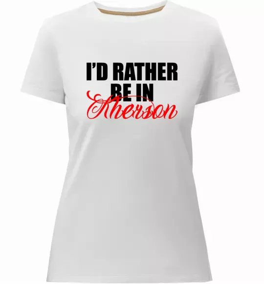 Жіноча преміум футболка I'd rather be in Kherson Білий фото