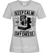 Жіноча футболка Keep Calm And Say Cheese Сірий фото