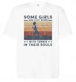 Футболка Оверсайз Some girls are just born with tennis in their souls Белый фото