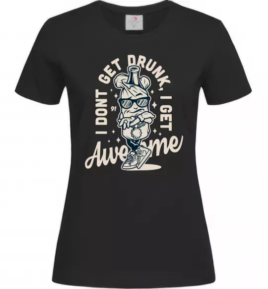 Жіноча футболка I don't get drunk I get awesome Чорний фото