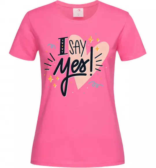 Женская футболка I say yes Ярко-розовый фото